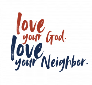 Love your God. Love your Neighbor